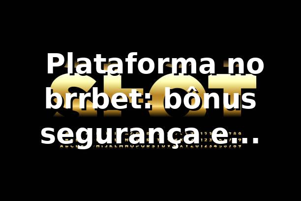 ⭐ Plataforma no brrbet: bônus, segurança e performance