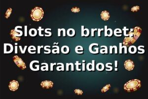Slots no brrbet: Diversão e Ganhos Garantidos! 🎰